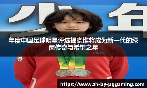 年度中国足球明星评选揭晓谁将成为新一代的绿茵传奇与希望之星